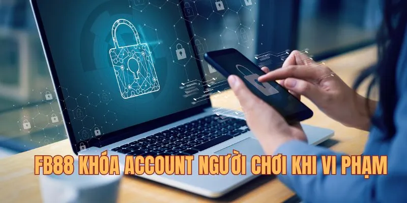 Nhà cái fb88 sẽ khóa tài khoản khi người chơi vi phạm