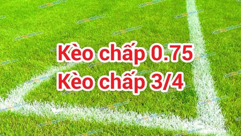 Kèo chấp 3/4 là gì?